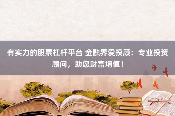 有实力的股票杠杆平台 金融界爱投顾:专业投资顾问,助您财富增值!
