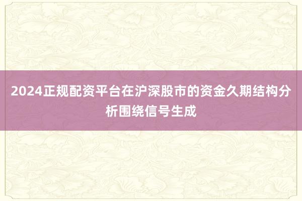2024正规配资平台在沪深股市的资金久期结构分析围绕信号生成